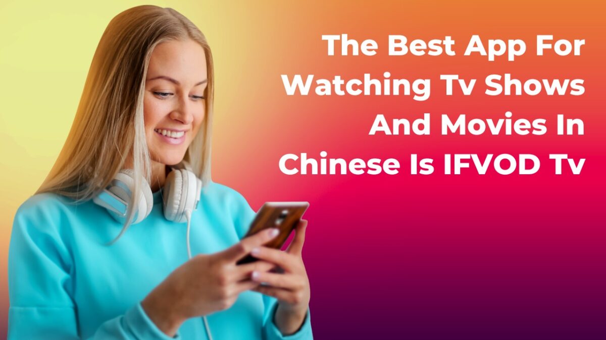 The Best App For Watching Tv Shows And Movies In Chinese Is IFVOD Tv