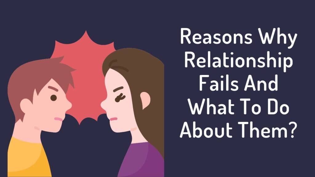 Reasons Why Relationship Fails And What To Do About Them?