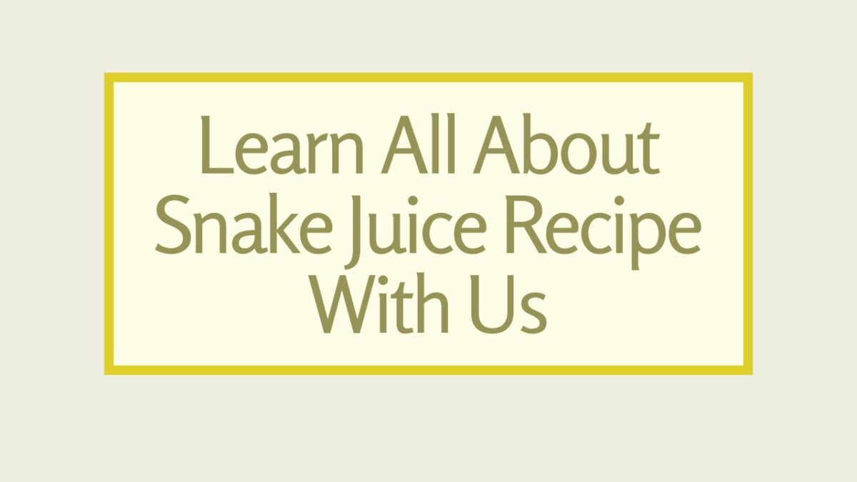 Let’s Learn All About Snake Juice Recipe With Us Reorion